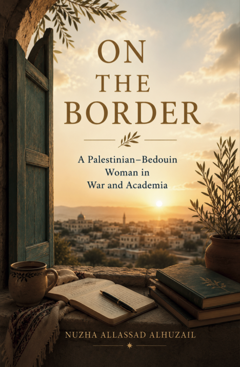 ON THE BORDER: A Palestinian–Bedouin Woman in War and Academia